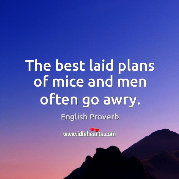 The best laid plans of mice and men often go awry. Image