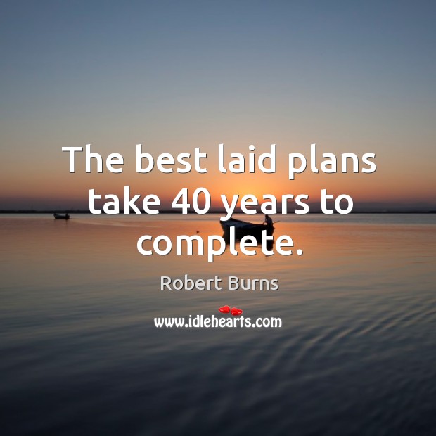 The best laid plans take 40 years to complete. Robert Burns Picture Quote