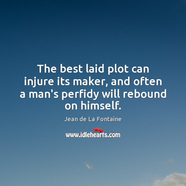 The best laid plot can injure its maker, and often a man’s Jean de La Fontaine Picture Quote