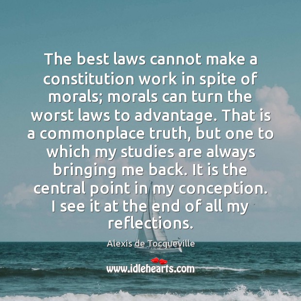 The best laws cannot make a constitution work in spite of morals; Alexis de Tocqueville Picture Quote