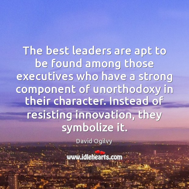 The best leaders are apt to be found among those executives who David Ogilvy Picture Quote
