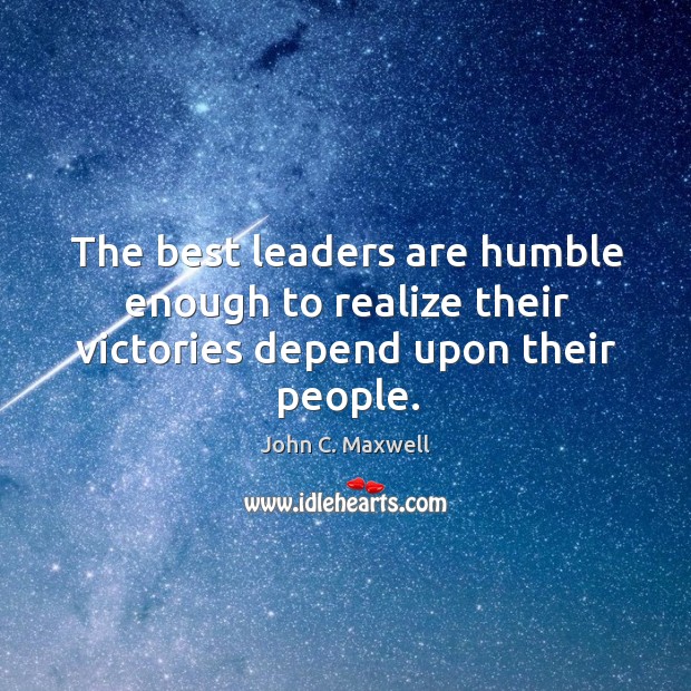 The best leaders are humble enough to realize their victories depend upon their people. Image