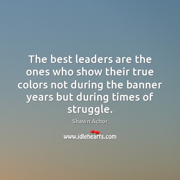 The best leaders are the ones who show their true colors not Shawn Achor Picture Quote