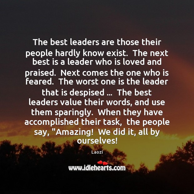 The best leaders are those their people hardly know exist.  The next Laozi Picture Quote
