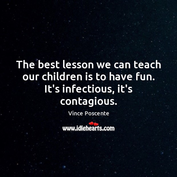The best lesson we can teach our children is to have fun. Vince Poscente Picture Quote