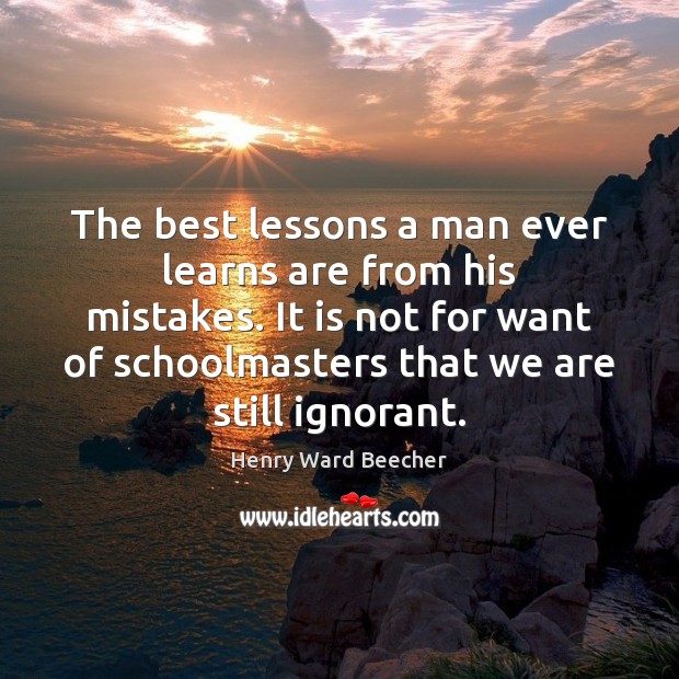 The best lessons a man ever learns are from his mistakes. It Henry Ward Beecher Picture Quote