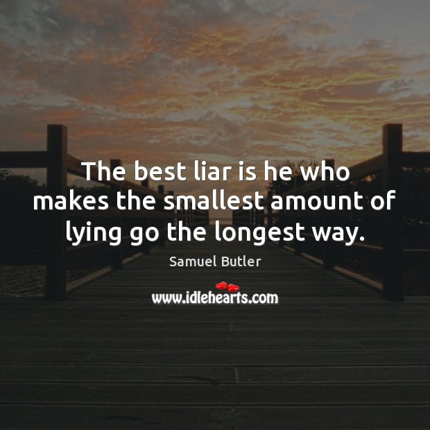 The best liar is he who makes the smallest amount of lying go the longest way. Samuel Butler Picture Quote