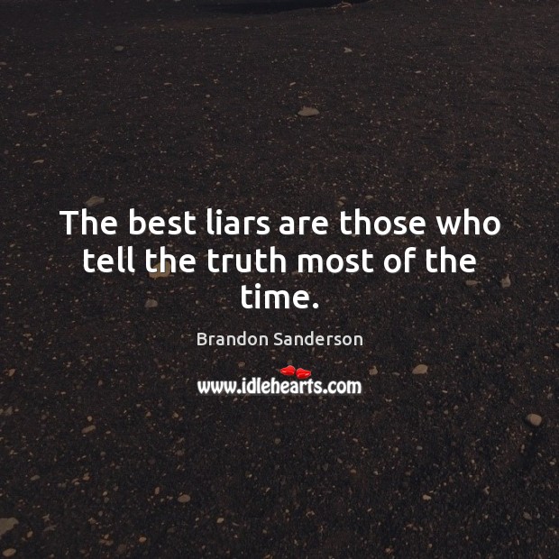 The best liars are those who tell the truth most of the time. Brandon Sanderson Picture Quote