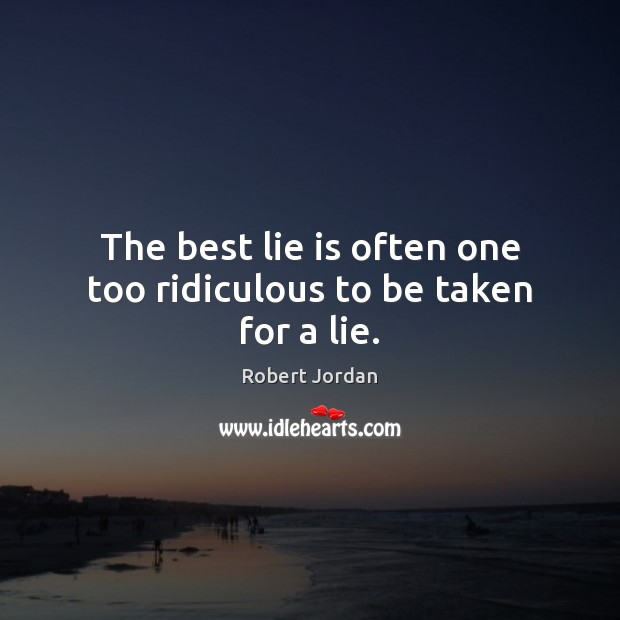 The best lie is often one too ridiculous to be taken for a lie. Lie Quotes Image
