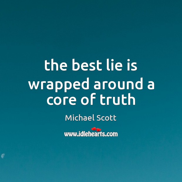 The best lie is wrapped around a core of truth Michael Scott Picture Quote