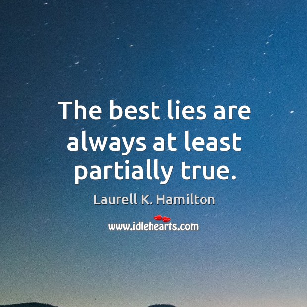 The best lies are always at least partially true. Laurell K. Hamilton Picture Quote