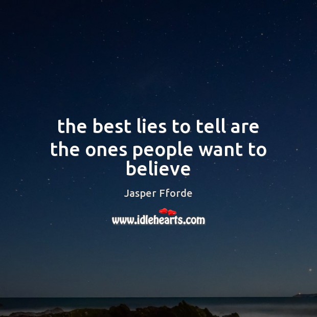 The best lies to tell are the ones people want to believe Jasper Fforde Picture Quote