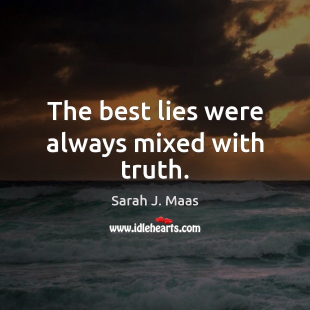 The best lies were always mixed with truth. Sarah J. Maas Picture Quote