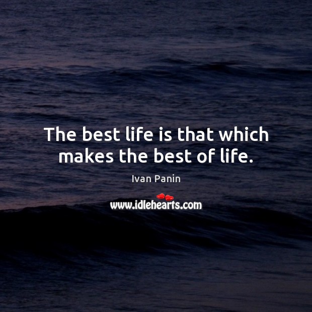 The best life is that which makes the best of life. Ivan Panin Picture Quote