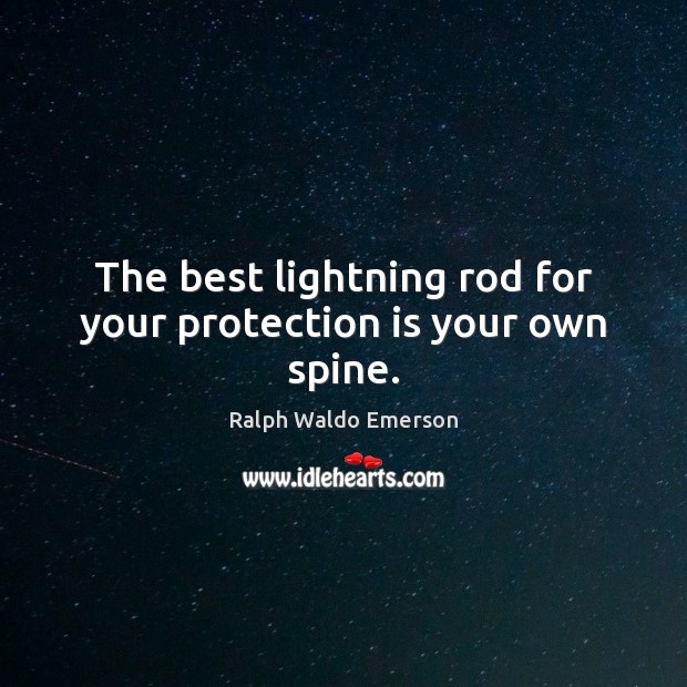 The best lightning rod for your protection is your own spine. Image