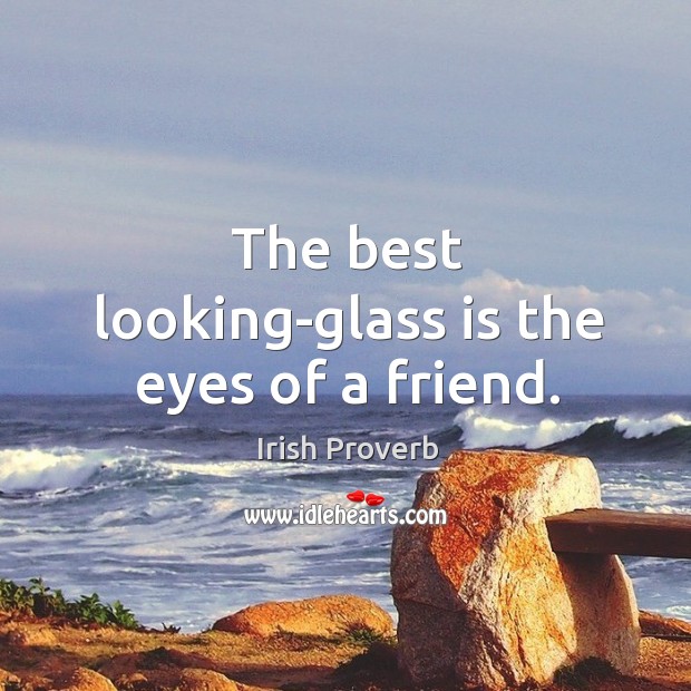 The best looking-glass is the eyes of a friend. Image