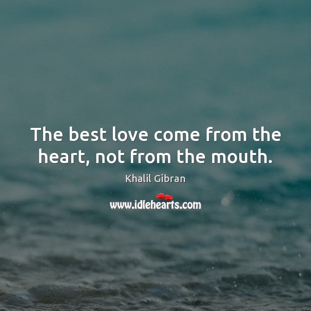 The best love come from the heart, not from the mouth. Best Love Quotes Image