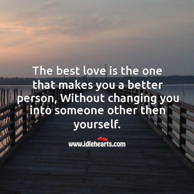 The best love is the one that makes you a better person, without changing you into Best Love Quotes Image