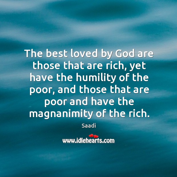 The best loved by God are those that are rich, yet have the humility of the poor Image