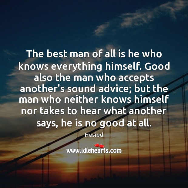 The best man of all is he who knows everything himself. Good Hesiod Picture Quote