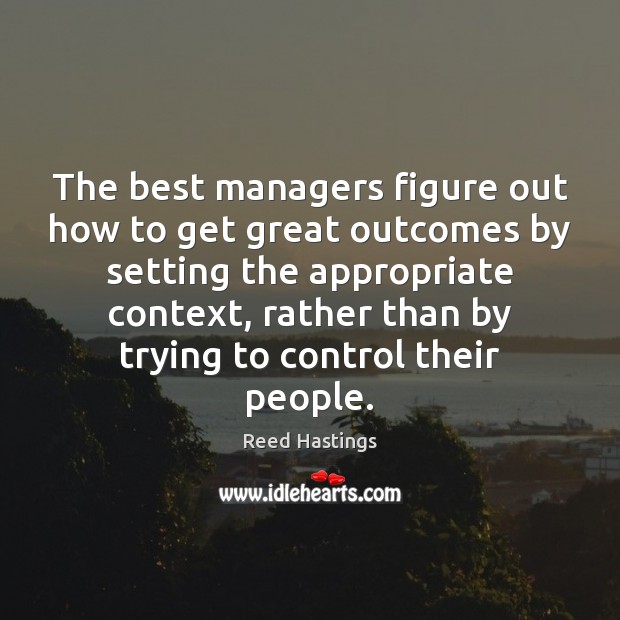 The best managers figure out how to get great outcomes by setting Reed Hastings Picture Quote