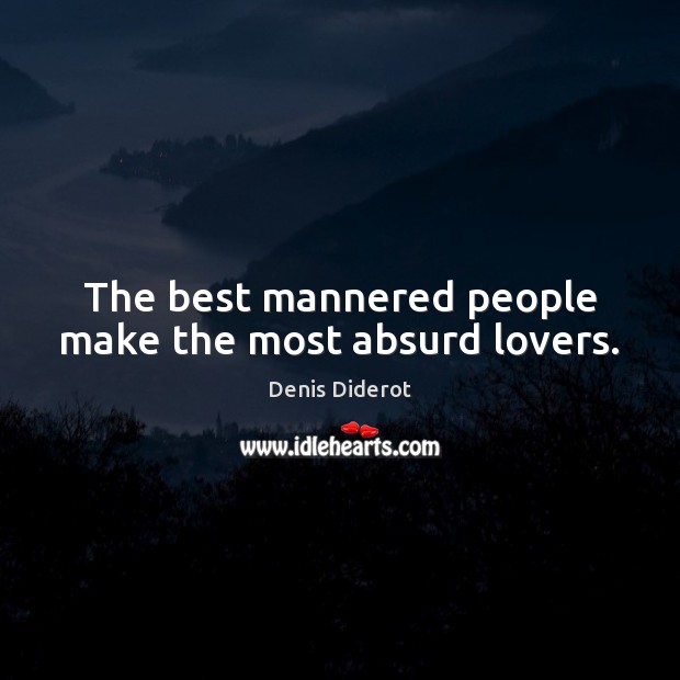 The best mannered people make the most absurd lovers. Denis Diderot Picture Quote