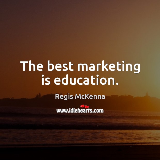 The best marketing is education. Marketing Quotes Image
