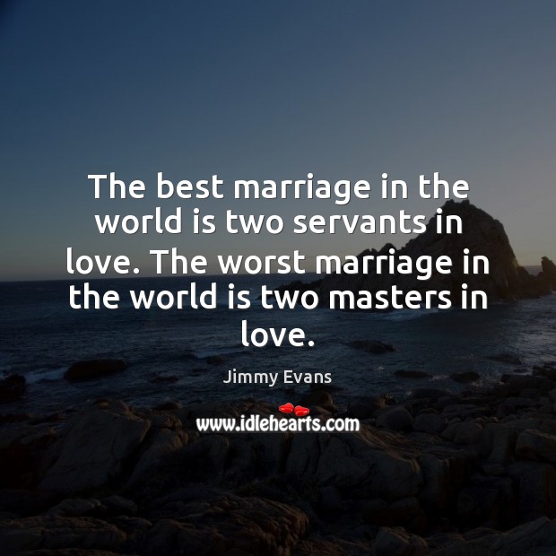 The best marriage in the world is two servants in love. The World Quotes Image