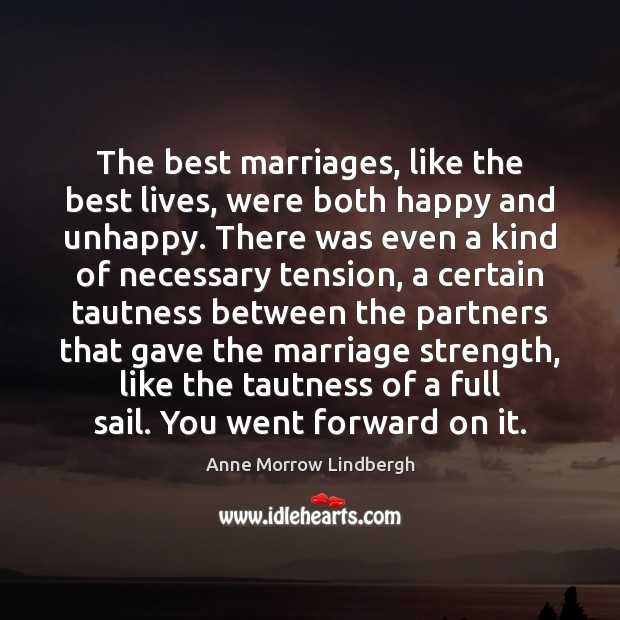 The best marriages, like the best lives, were both happy and unhappy. Anne Morrow Lindbergh Picture Quote