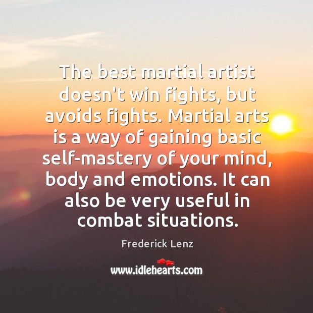 The best martial artist doesn’t win fights, but avoids fights. Martial arts 