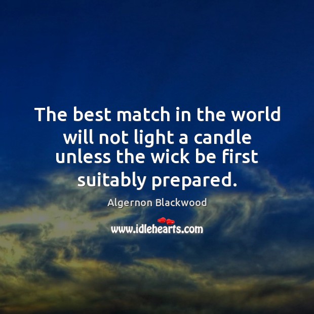 The best match in the world will not light a candle unless Algernon Blackwood Picture Quote