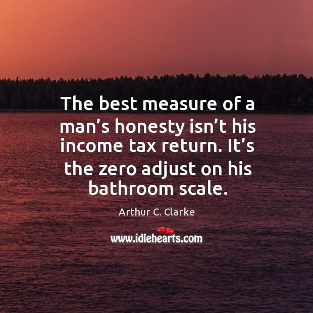 The best measure of a man’s honesty isn’t his income tax return. Income Quotes Image