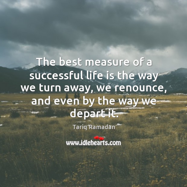 The best measure of a successful life is the way we turn Tariq Ramadan Picture Quote