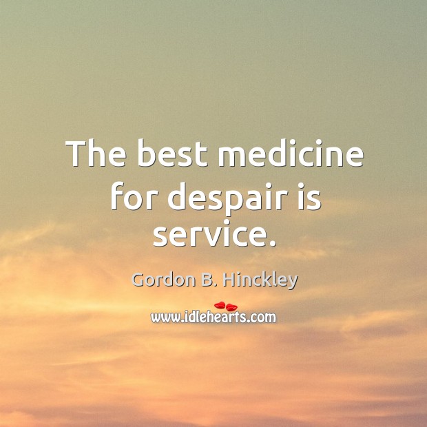 The best medicine for despair is service. Image