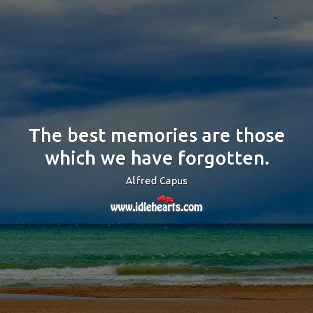 The best memories are those which we have forgotten. Image