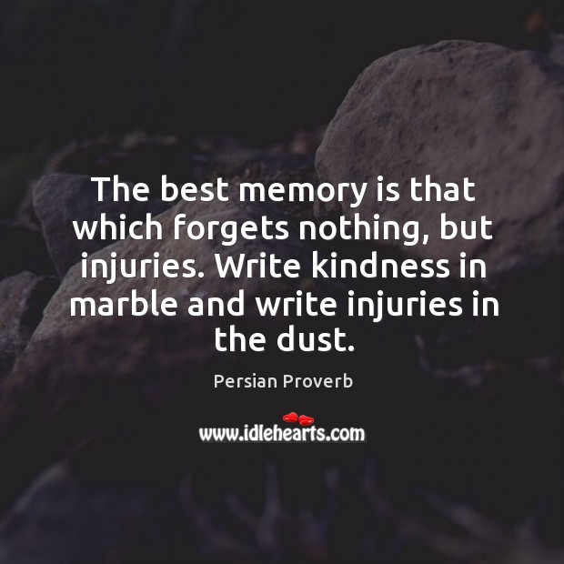 The best memory is that which forgets nothing, but injuries. Image