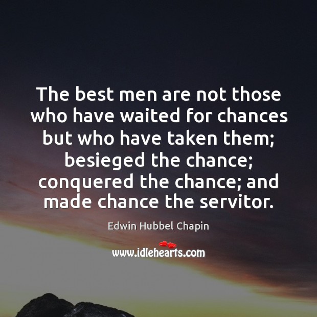 The best men are not those who have waited for chances but Image