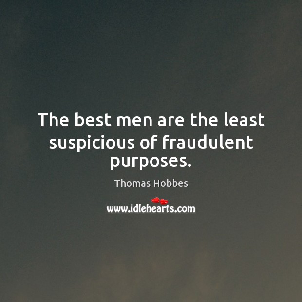 The best men are the least suspicious of fraudulent purposes. Thomas Hobbes Picture Quote