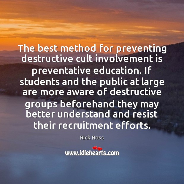 The best method for preventing destructive cult involvement is preventative education. If Rick Ross Picture Quote