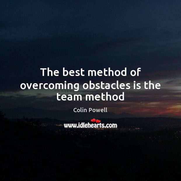 The best method of overcoming obstacles is the team method Colin Powell Picture Quote