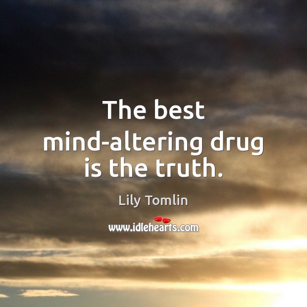 The best mind-altering drug is the truth. Image