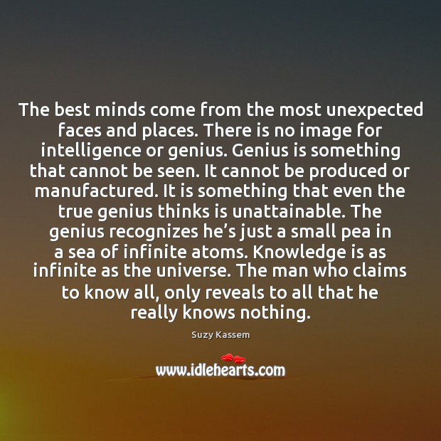 The best minds come from the most unexpected faces and places. There Knowledge Quotes Image