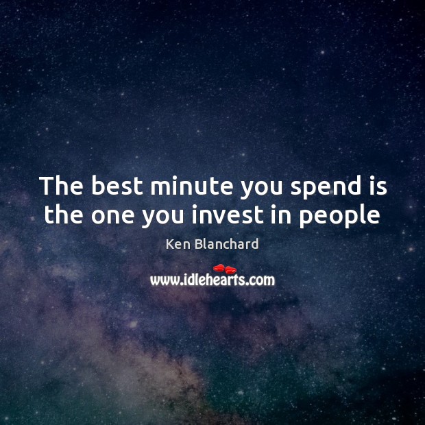 The best minute you spend is the one you invest in people Ken Blanchard Picture Quote