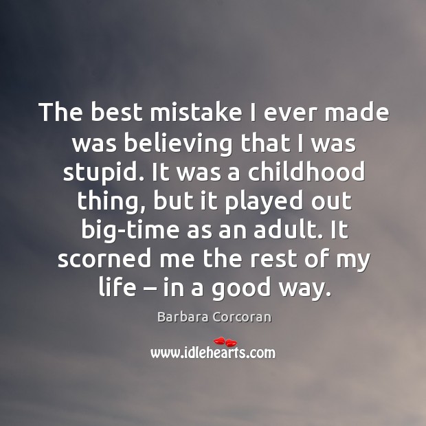 The best mistake I ever made was believing that I was stupid. Barbara Corcoran Picture Quote