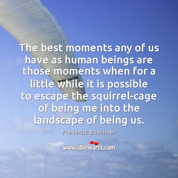 The best moments any of us have as human beings are those Frederick Buechner Picture Quote
