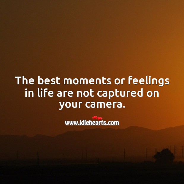 The best moments or feelings in life are not captured on your camera. Wisdom Quotes Image