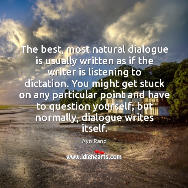 The best, most natural dialogue is usually written as if the writer Image