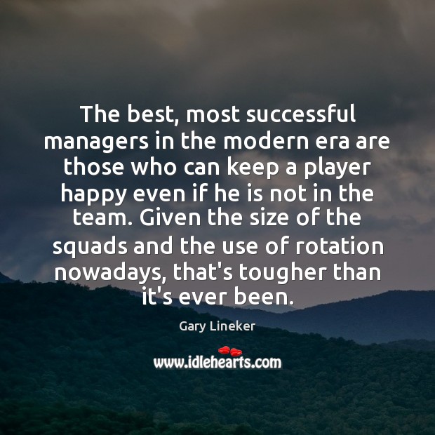 The best, most successful managers in the modern era are those who Gary Lineker Picture Quote