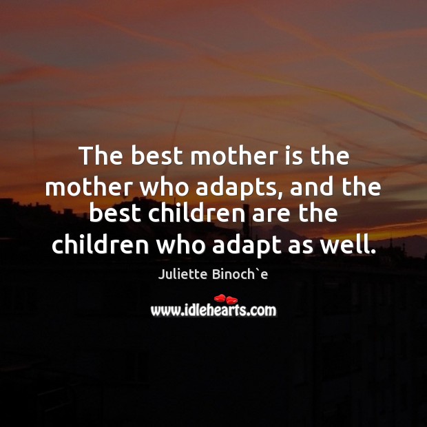 The best mother is the mother who adapts, and the best children Mother Quotes Image