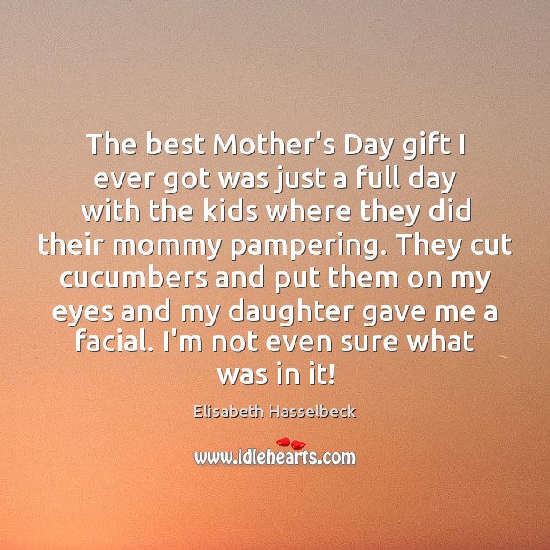 The best Mother’s Day gift I ever got was just a full Mother’s Day Quotes Image